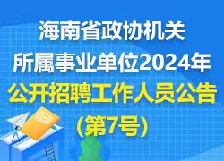  Public Recruitment Announcement of Public Institutions Affiliated to the CPPCC Organs of Hainan Province in 2024 (No. 7)